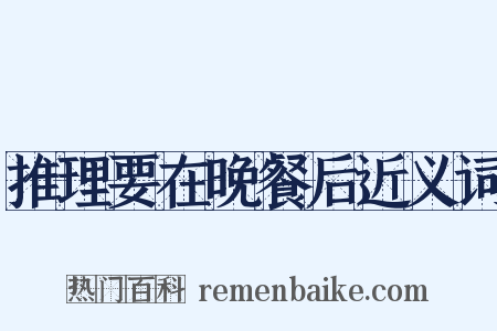 推理要在晚餐后近义词是什么意思的图片